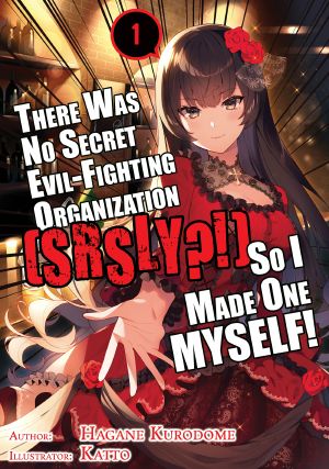 [Sekai no Yami to Tatakau Himitsu Kessha ga Nai kara Tsukutta (Hangire) 01] • There Was No Secret Evil-Fighting Organization (srsly?!), So I Made One MYSELF! - Volume 01